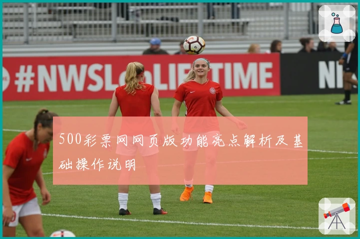 500彩票网网页版功能亮点解析及基础操作说明