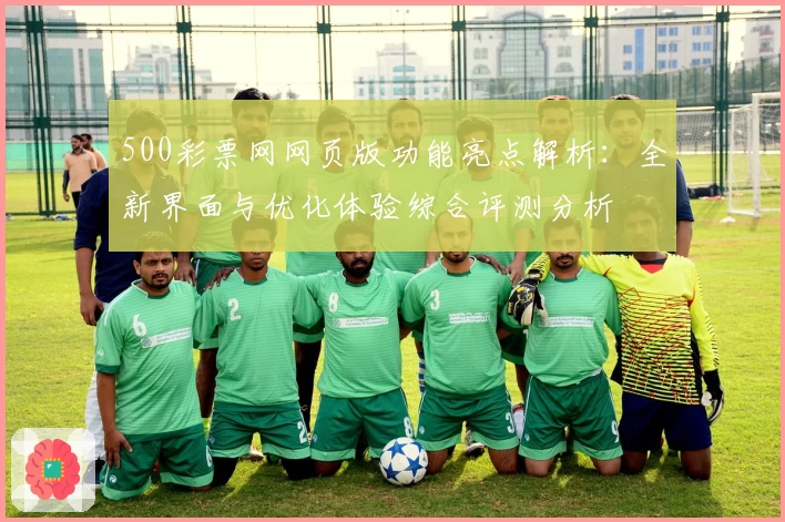 500彩票网网页版功能亮点解析：全新界面与优化体验综合评测分析